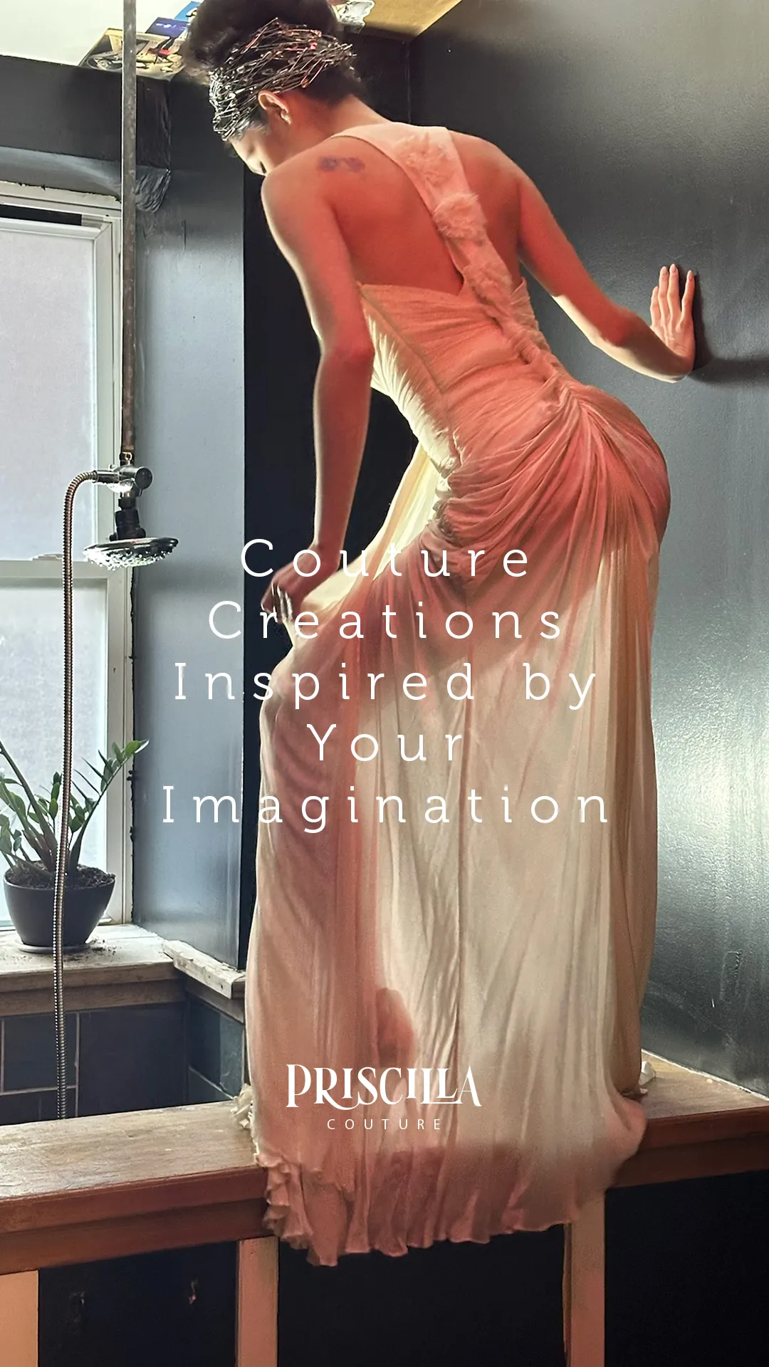 Woman in an elegant backless silk gown posing indoors near a window and a showerhead, with text 'Couture Creations Inspired by Your Imagination' and 'Priscilla Couture' logo.